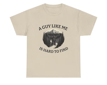 Bigfoot A Guy Like Me Is Hard To Find T-Shirt - Funny Sasquatch T-shirt