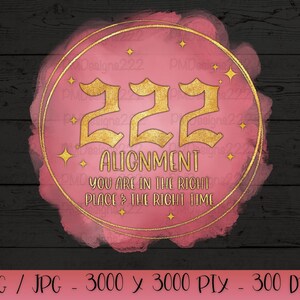 May include: A pink watercolor background with a gold circle containing the number 222 and the text "ALIGNMENT YOU ARE IN THE RIGHT PLACE & THE RIGHT TIME".