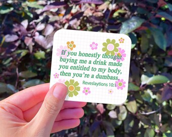 If you honestly thought buying me a drink made you entitled to my body, then you're a dumbass Reveslaytions 10:1 | Feminist Stickers
