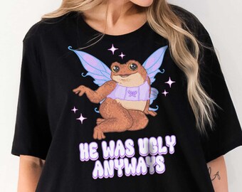 He Was Ugly Anyways Fairy Toad T-shirt | Cottagecore Fairy Frog Tee | Feminist Frog Meme Unisex t-shirt