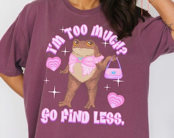 Ich bin zu viel? Geht Weniger finden. Kröte Comfort Farben Tee | Y2K Ästhetische Kröte Tee | 2000er Jahre Frosch | Y2K Sassy Frog Comfort Colors Tee
