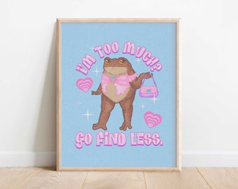 I'm Too Much? Go Find Less. Toad Print | Sassy Toad Print | Y2K Aesthetic Toad Print | 2000s Frog Poster | Y2K Sassy Toad Poster