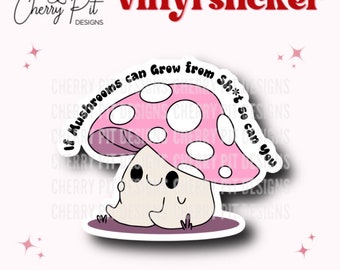If Mushrooms Can Grow From Shit So Can You Vinyl Sticker, Inspirational Sticker, Funny Mushroom Decal, Mushroom Sticker