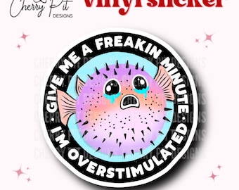 Give Me a Freakin Minute, I am Overstimulated Vinyl Sticker, I'm Overstimulated Decal, Mental Health Sticker, Funny Blowfish Sticker,