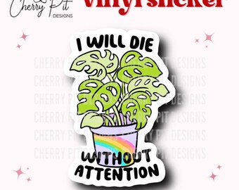 I Will Die Without Attention Vinyl Sticker, Funny Plant Decal, Monstera Plant Sticker, Needs Attention, Gift for Plant Mom