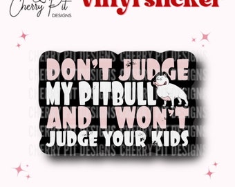 Don't Judge My Pitbull & I Won't Judge Your Kids Vinyl Sticker, Funny Pit Bull Sticker, Pittie Mama Decal, Gift for Dog Mom, Fur Mama
