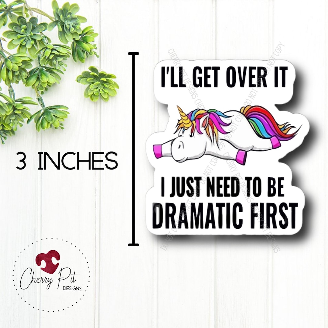 Funny Dramatic Unicorn Vinyl Sticker, I Need to Be Dramatic First ...