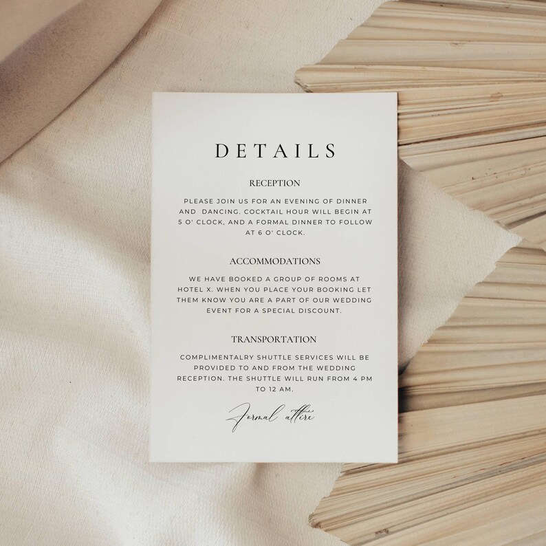 May include: A white card with black text detailing reception information for a wedding. The card includes details about the reception, accommodations, and transportation. The text reads: "Details, Reception, Please join us for an evening of dinner and dancing. Cocktail hour will begin at 5:00 o'clock, and a formal dinner to follow at 6:00 o'clock. Accommodations, We have booked a group of rooms at Hotel X. When you place your booking let them know you are a part of our wedding event for a special discount. Transportation, Complimentary shuttle services will be provided to and from the wedding reception. The shuttle will run from 4 PM to 12 AM. Formal attire."
