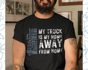18 Wheeler Trucker Shirt for Truckers. Personal Gift for Truckers, My Truck is My Home Away From Home T-Shirt, T shirt shirt