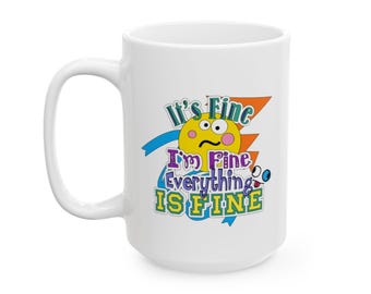 It's Fine I'm Fine Everything is Fine Ceramic Mug, (11oz, 15oz)