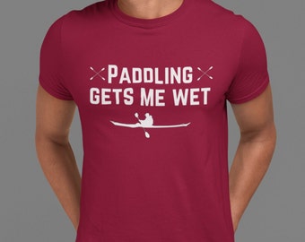 Paddling gets me wet Kayaking shirt for men and women funny