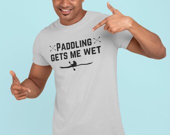 Paddling gets me wet Kayaking shirt for men and women funny