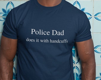 Police Dad does it with handcuffs t shirt, funny police dad gift, meme gift, joke gift, police meme funny