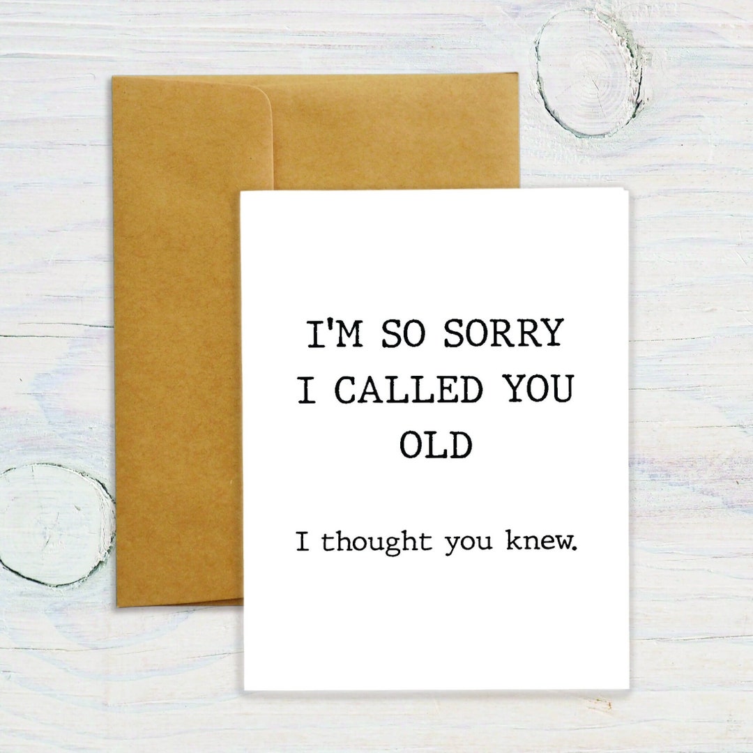 Sorry Old I’m Sorry I Called You Old Birthday Greeting Cards, Funny Birthday ...