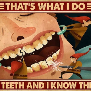 May include: A vintage-style poster with a cartoon image of a mouth with large teeth being worked on by three elves. The text on the poster reads "That's what I do I fix teeth and I know things."
