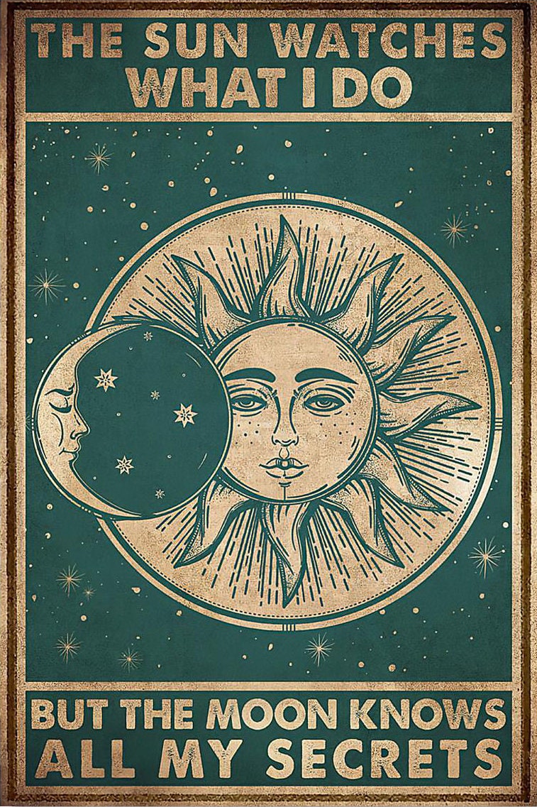 The Sun Watches What I Do but the Moon Knows All My Secrets