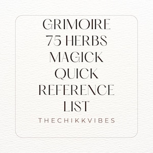May include: A white square with brown text that reads "Grimoire 75 Herbs Magick Quick Reference List TheChikkVibes".