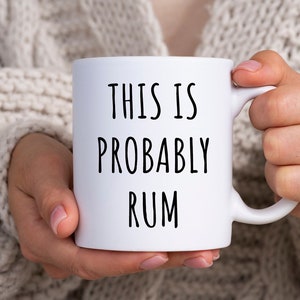 This Is Probably Rum Mug | Rum Lover Gift | Funny Rum Gift | Rum Coffee Mug | Rum Mugs | Rum Gifts | Rum Coffee Mug | Rum Drinker Gift Mug