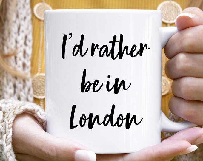 London Mug, London Gift, London Coffee Mug, Visit London, Explore London, Live In London, London Gifts, London Cup, I'd Rather Be In London