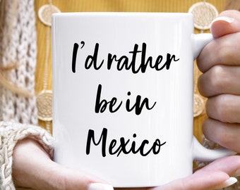 Mexico Mug, Mexico Gift, Mexico Lover Gift, Visit Mexico, Mexico Coffee Mug, Mexico Mugs, Mexico Gifts, Mexico Cup, I'd Rather Be In Mexico