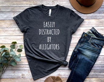 Alligator Shirt, Easily Distracted By Alligators Shirt, Alligator Lover Gift, Alligator T-Shirt, Funny Alligator Shirts, Alligator Tee Shirt