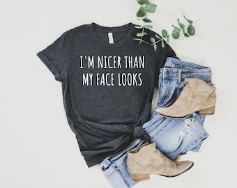 I'm Nicer Than My Face Looks T-Shirt, Funny Shirts, Funny Tees, Sarcastic T-Shirts, Shirts with Sayings, Funny T Shirts, Funny T Shirt Gift
