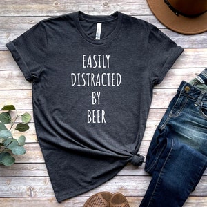 Beer Shirt, Beer Gift, Beer Lover Gift, Funny Beer Gifts, Beer T-Shirt, Funny Beer Shirts, Beer Lover T Shirts, Easily Distracted By Beer