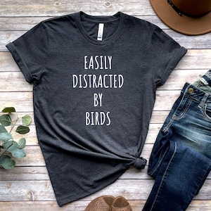 Easily Distracted By Birds Shirt, Bird Lover Gift, Funny Bird Shirt, Bird T-Shirt, Funny Bird Shirts, Bird Tee Shirt, Fun Bird Watcher Shirt