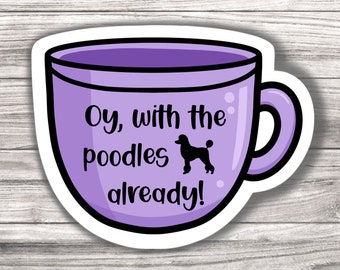 Oy, with the Poodles Already - Gilmore Girls - Laminated Vinyl Sticker