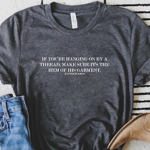 If You&#39;re Hanging On By A Thread Make Sure It&#39;s The Hem Of His Garment Shirt, Christian Sweatshirt, Inspirational Shirt, Jesus Hoodie, Faith