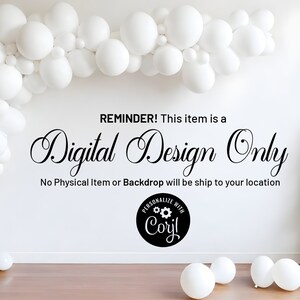 May include: White balloon arch backdrop for a party or event. The text "REMINDER! This item is a Digital Design Only. No Physical Item or Backdrop will be ship to your location." is displayed on a white wall. A small artificial pine tree is in the corner of the image.