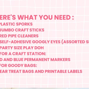 May include: A pink and white grid background with a list of craft supplies needed for a party. The list includes plastic sporks, jumbo craft sticks, red pipe cleaners, self-adhesive googly eyes, party size play doh, red and blue permanent markers, clear treat bags and printable labels.