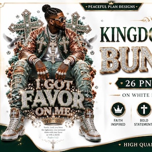 May include: Digital graphic design featuring a person adorned with jewelry, seated before a cross. Text includes "Kingdom King Bundle" and "I Got Favor On Me." Additional text: "26 PNG Files" and "High Quality 300 DPI."