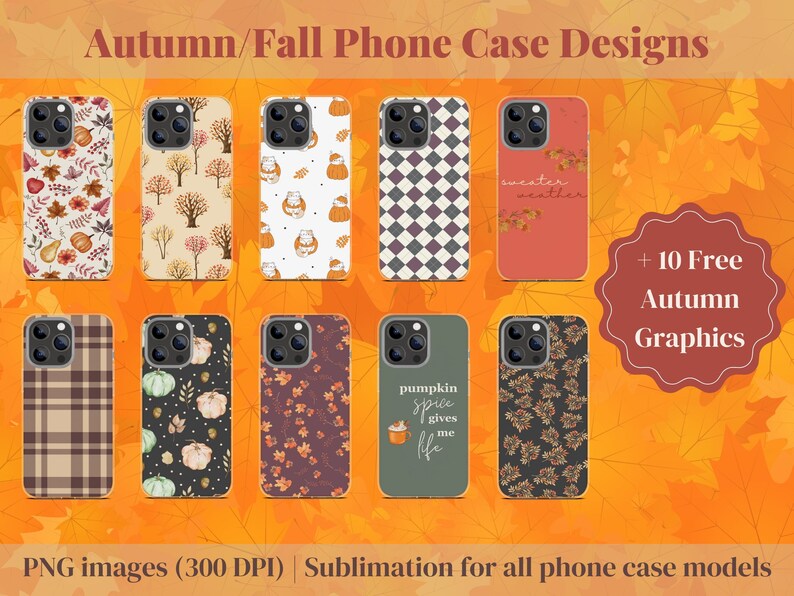 May include: Ten different phone case designs featuring autumn themes. The designs include plaid, pumpkins, leaves, and fall-themed text. The designs are available as PNG images at 300 DPI and are suitable for sublimation printing on all phone case models. The image also includes a text overlay that says "+ 10 Free Autumn Graphics".