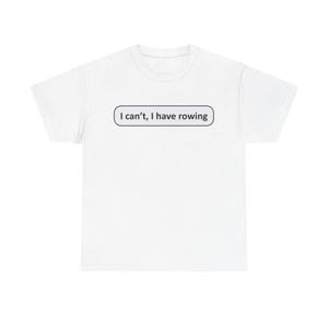 Puede incluir: Camiseta blanca con el texto "I can't, I have rowing" en fuente negra dentro de un rectángulo redondeado. La camiseta está hecha de un material suave y tiene cuello redondo.