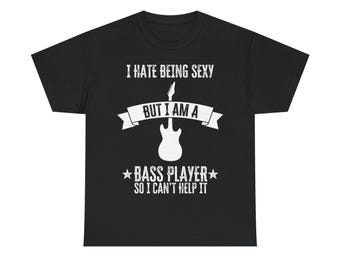 Funny Bass Guitar T-Shirt - I Hate Being Sexy But I Am a Bass Player - Tee Shirt Gift For Bassist