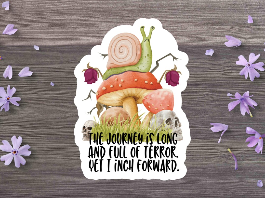 The Journey is Long and Full of Terror yet I Inch Forward Snail Sticker ...