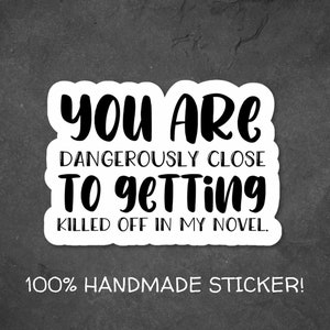 You are Dangerously close to Getting Killed Off in my Novel Vinyl-Aufkleber, Geschenk für Schriftsteller, Aufkleber, Schreibaufkleber, Aufkleber