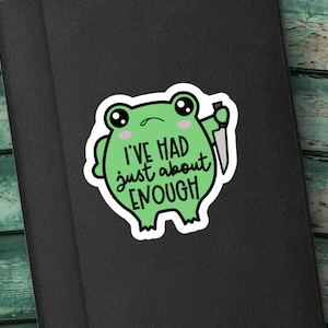 May include: Green frog cartoon sticker with a knife and the text "I've had just about enough".