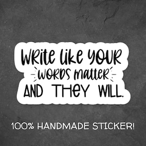Può includere: Sticker bianco con testo nero che dice "Scrivi come se le tue parole contassero e lo faranno."  100% Sticker fatto a mano!