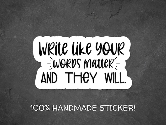 Write Like Your Words Matter And They Will Vinyl Die Cut Sticker for Writers, Stickers for Writers, Laptop Sticker, Author Swag