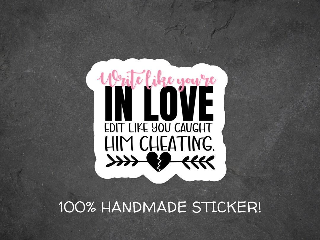 Write Like You're in Love, Edit Like You Caught Him Cheating Writer's ...