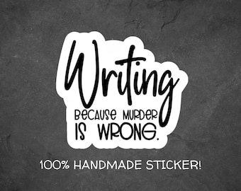 Writing Because Murder Is Wrong - Glossy, Vinyl Sticker, Writing Sticker, Funny Laptop Sticker for Writers