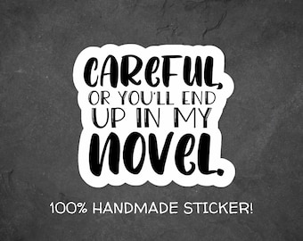 Careful, Or You&#39;ll End Up In My Novel Vinyl Sticker, Writer Sticker, Laptop Decal, Journal Sticker, Gift For Writers, Sticker