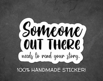 Someone Out There Needs to Read Your Story Book Lover Vinyl Sticker, Writing Sticker, Laptop Sticker, Author Swag, Writer Decal