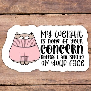 Funny Cat Vinyl Sticker: My Weight is None of Your Concern