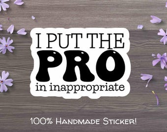 I Put the PRO in Inappropriate Glossy, Vinyl, Die-Cut Sticker
