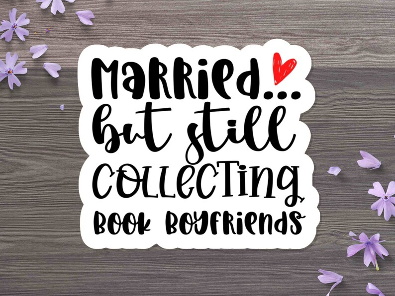Married...But Still Collecting Book Boyfriends Water-Resistant Vinyl Sticker for Romance Readers, Bookish Sticker, Book Lover Sticker image 4