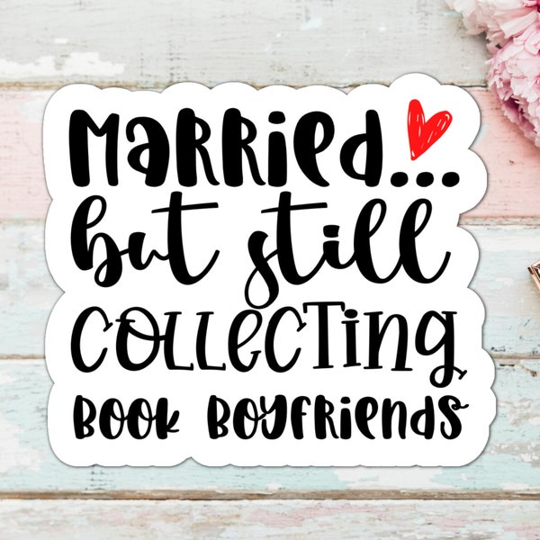 Married...But Still Collecting Book Boyfriends Water-Resistant Vinyl Sticker for Romance Readers, Bookish Sticker, Book Lover Sticker
