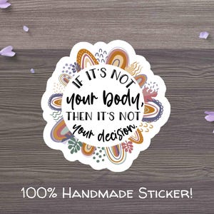 If It's Not Your Body, Then It's Not Your Decision Pro Choice Women’s Rights Vinyl Water-Resistant Sticker, Laptop Sticker